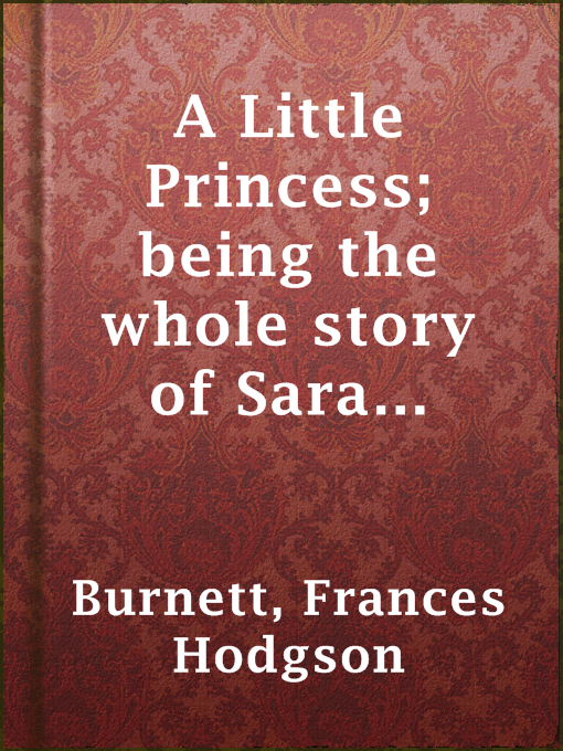 Title details for A Little Princess; being the whole story of Sara Crewe now told for the first time by Frances Hodgson Burnett - Wait list